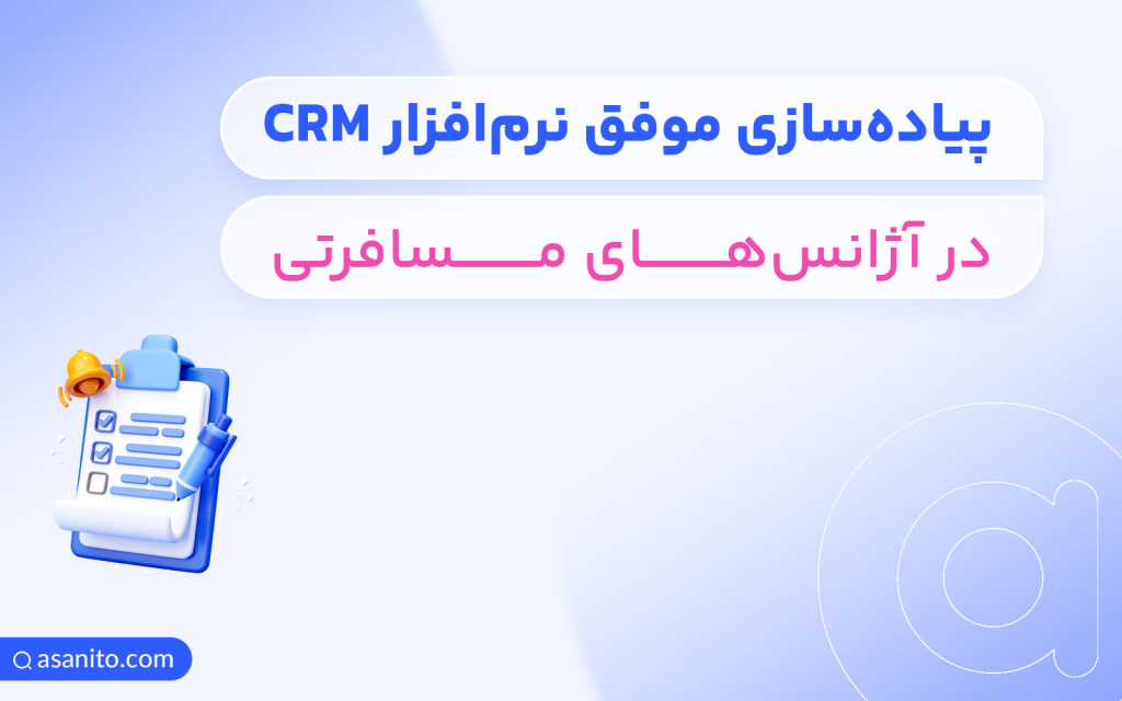 پیاده‌سازی موفق نرم‌افزار CRM در آژانس‌های مسافرتی