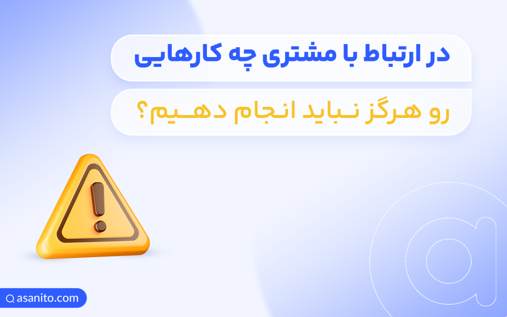 در ارتباط با مشتری چه کارهایی را هرگز نباید بکنیم
