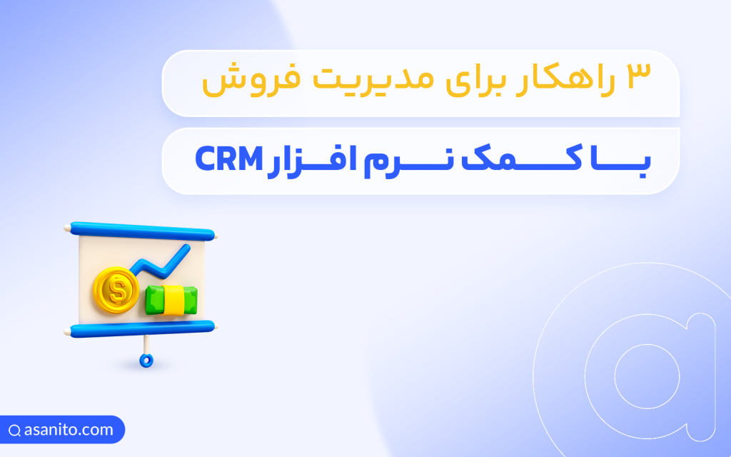 3 راهکار مهم برای مدیریت فروش با کمک CRM
