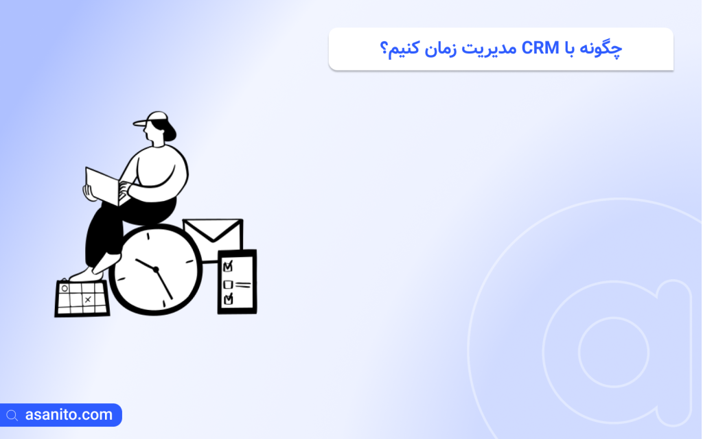 چگونه با CRM مدیریت زمان کنیم؟