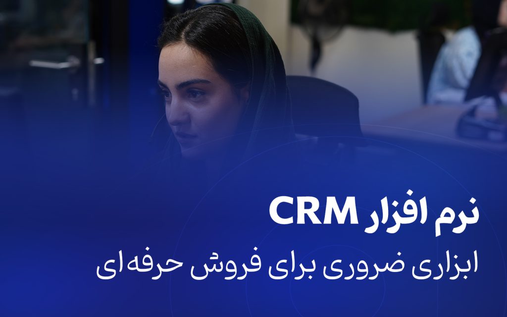 نرم‌افزار CRM، ابزاری ضروری برای فروش حرفه‌ای