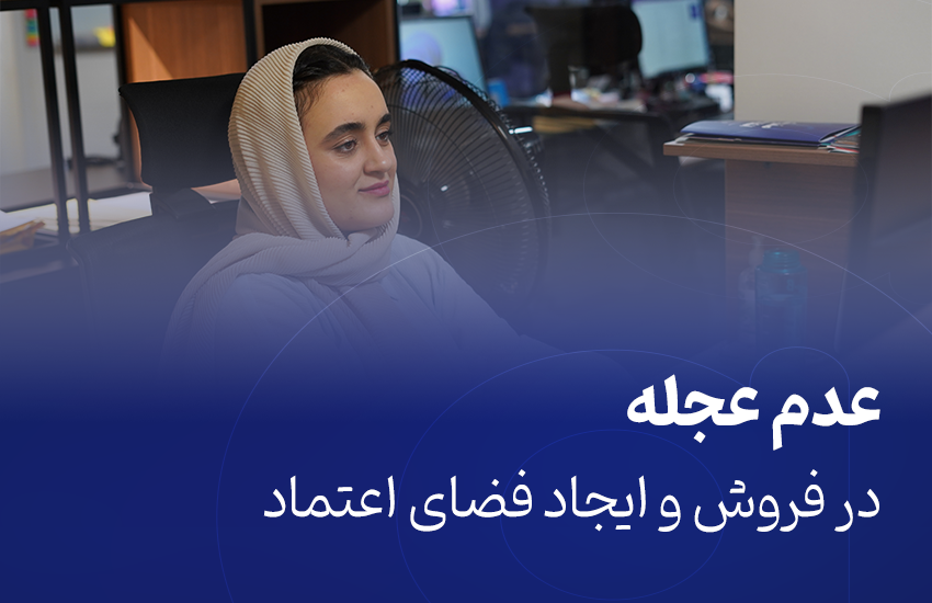 عدم عجله در فروش و ایجاد فضای اعتماد
