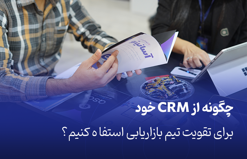 چگونه از CRM خود برای تقویت تیم بازاریابی خود استفاده کنید