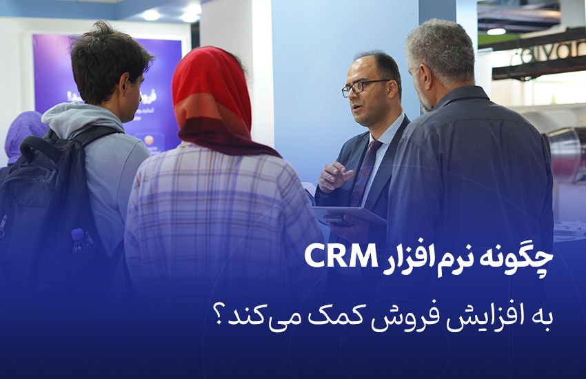 چگونه نرم‌افزار CRM به افزایش فروش کمک می‌کند؟