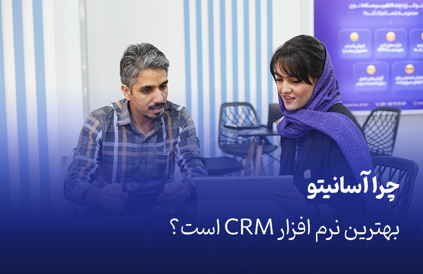 چرا آسانیتو بهترین نرم افزار CRM است؟
