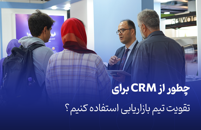چطور از CRM برای تقویت تیم بازاریابی استفاده کنیم؟