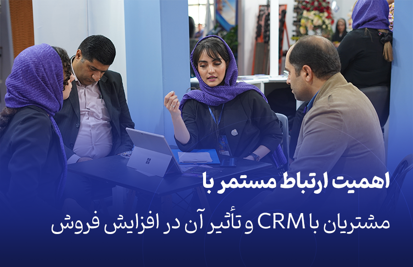 اهمیت ارتباط مستمر با مشتریان با CRM و تأثیر آن در افزایش فروش