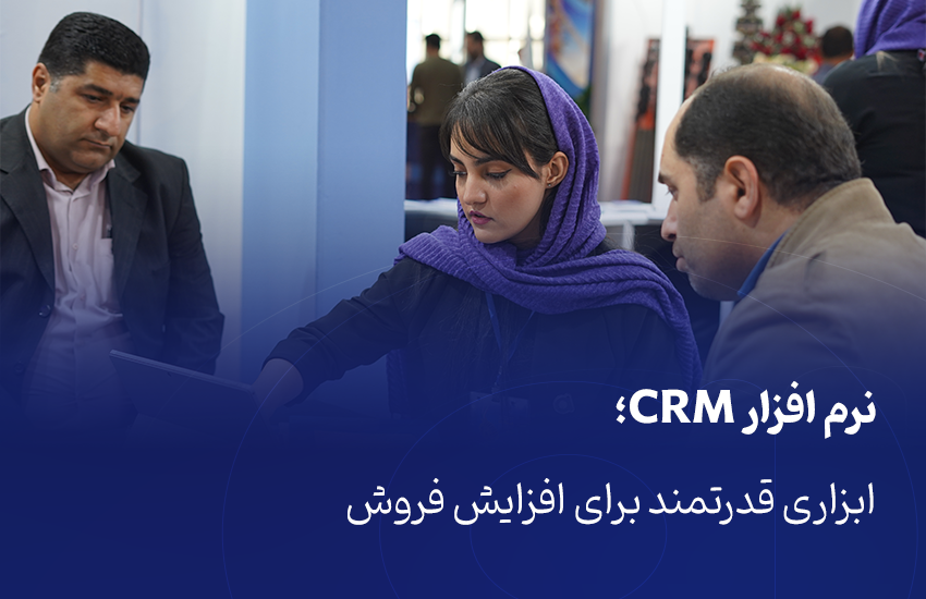 نرم افزار CRM؛ ابزاری قدرتمند برای افزایش فروش