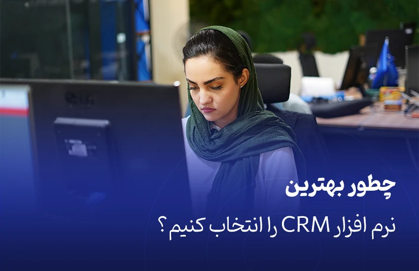 چطور بهترین نرم افزار CRM را انتخاب کنیم؟