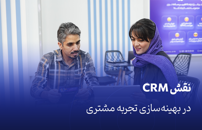 نقش CRM در بهینه‌سازی تجربه مشتری